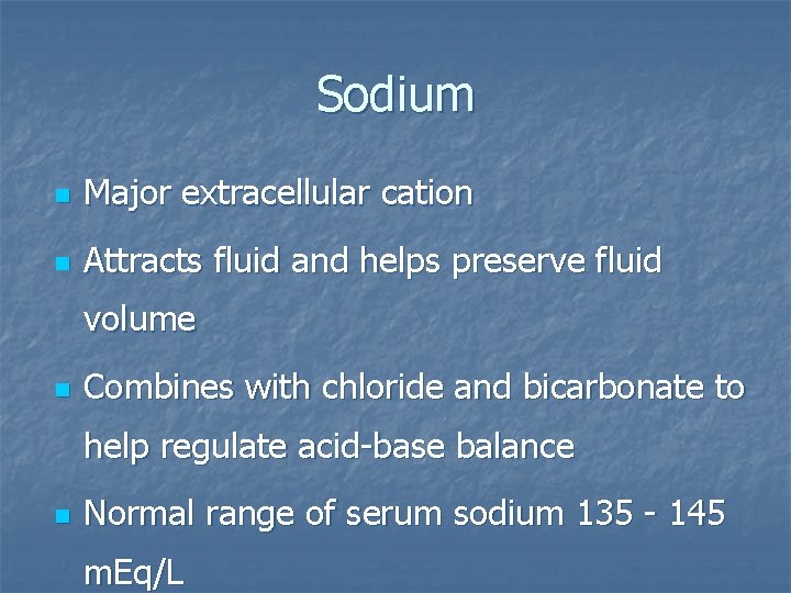Sodium n Major extracellular cation n Attracts fluid and helps preserve fluid volume n