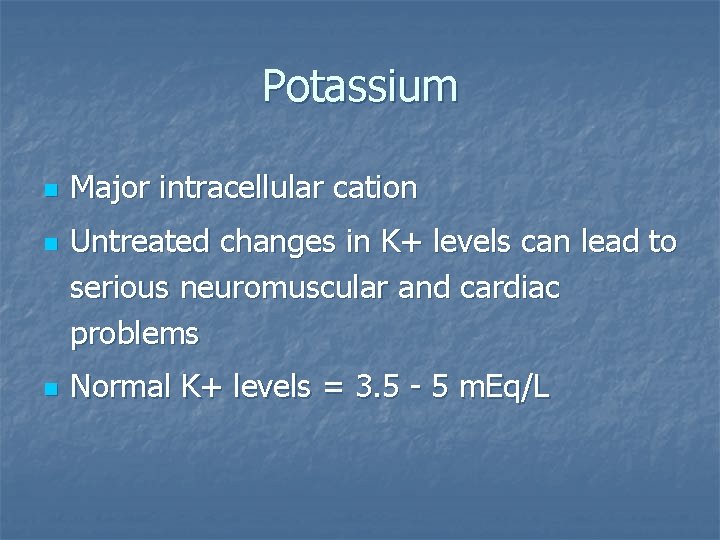 Potassium n n n Major intracellular cation Untreated changes in K+ levels can lead
