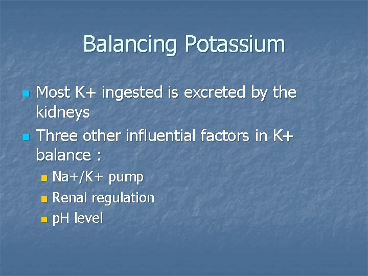 Balancing Potassium n n Most K+ ingested is excreted by the kidneys Three other