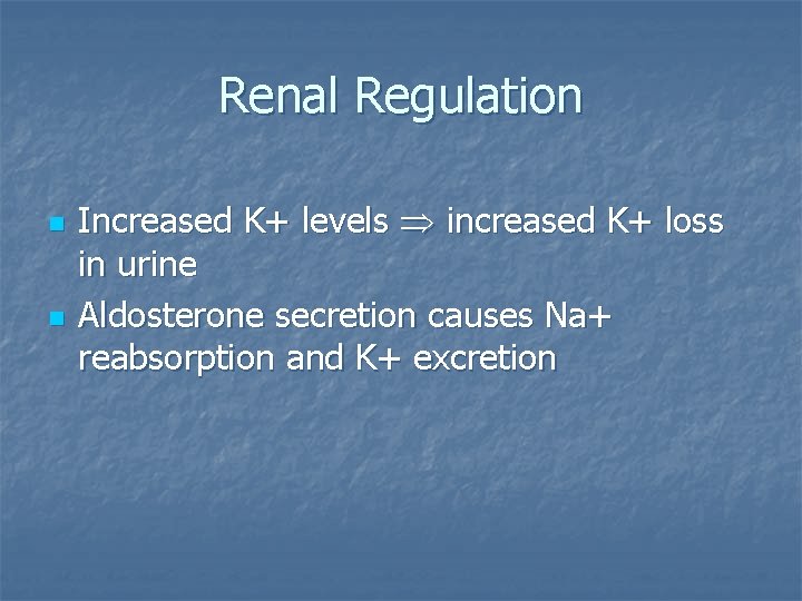 Renal Regulation n n Increased K+ levels increased K+ loss in urine Aldosterone secretion