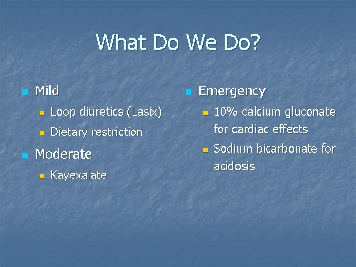 What Do We Do? n n Mild n Loop diuretics (Lasix) n Dietary restriction