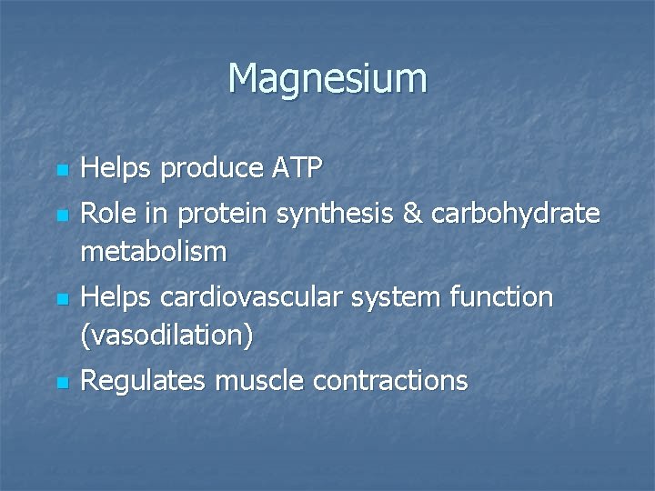 Magnesium n n Helps produce ATP Role in protein synthesis & carbohydrate metabolism Helps