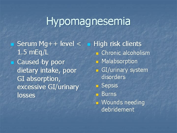Hypomagnesemia n n Serum Mg++ level < 1. 5 m. Eq/L Caused by poor