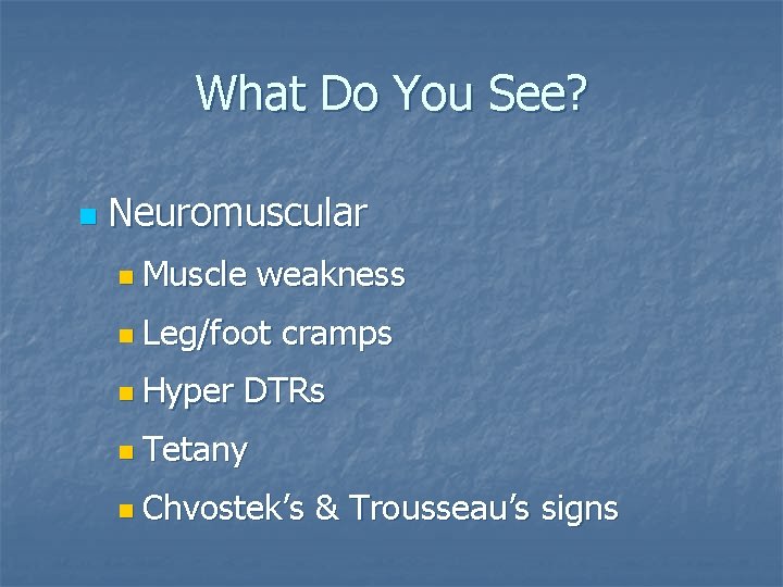 What Do You See? n Neuromuscular n Muscle weakness n Leg/foot n Hyper cramps