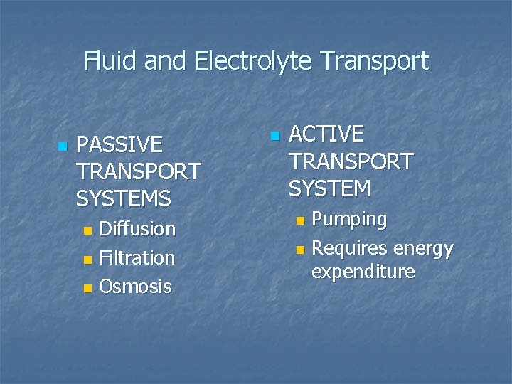 Fluid and Electrolyte Transport n PASSIVE TRANSPORT SYSTEMS Diffusion n Filtration n Osmosis n