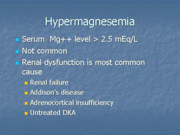 Hypermagnesemia n n n Serum Mg++ level > 2. 5 m. Eq/L Not common