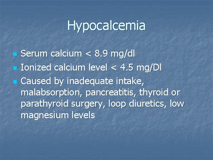 Hypocalcemia n n n Serum calcium < 8. 9 mg/dl Ionized calcium level <