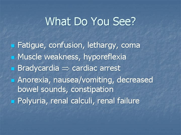 What Do You See? n n n Fatigue, confusion, lethargy, coma Muscle weakness, hyporeflexia