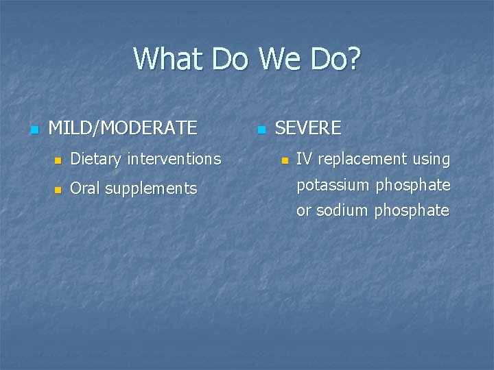 What Do We Do? n MILD/MODERATE n Dietary interventions n Oral supplements n SEVERE