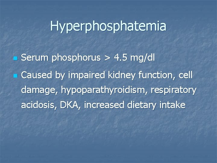 Hyperphosphatemia n Serum phosphorus > 4. 5 mg/dl n Caused by impaired kidney function,