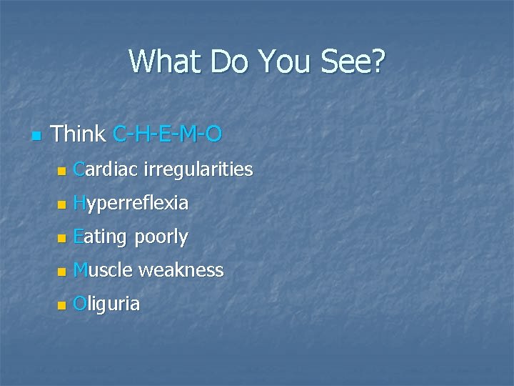 What Do You See? n Think C-H-E-M-O n Cardiac irregularities n Hyperreflexia n Eating