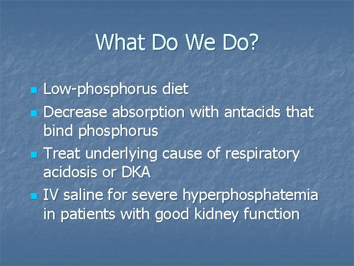What Do We Do? n n Low-phosphorus diet Decrease absorption with antacids that bind