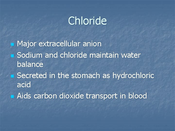 Chloride n n Major extracellular anion Sodium and chloride maintain water balance Secreted in