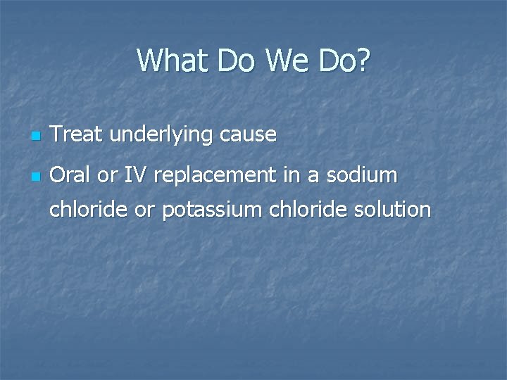 What Do We Do? n Treat underlying cause n Oral or IV replacement in