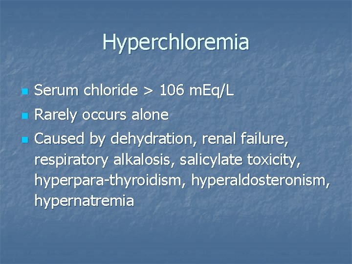 Hyperchloremia n Serum chloride > 106 m. Eq/L n Rarely occurs alone n Caused