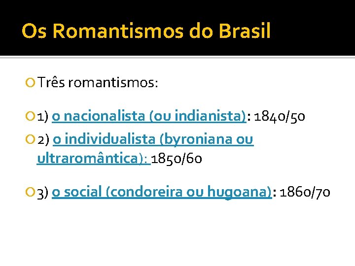 Os Romantismos do Brasil Três romantismos: 1) o nacionalista (ou indianista): 1840/50 2) o