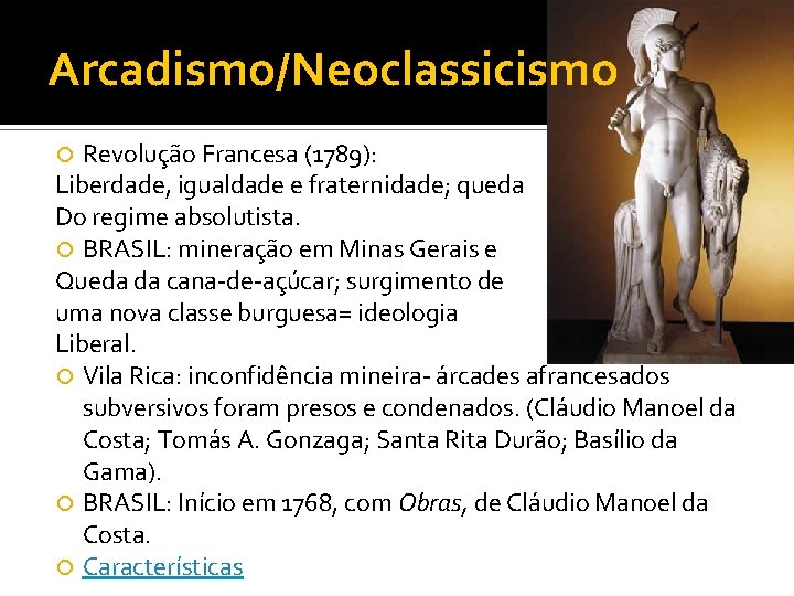 Arcadismo/Neoclassicismo Revolução Francesa (1789): Liberdade, igualdade e fraternidade; queda Do regime absolutista. BRASIL: mineração