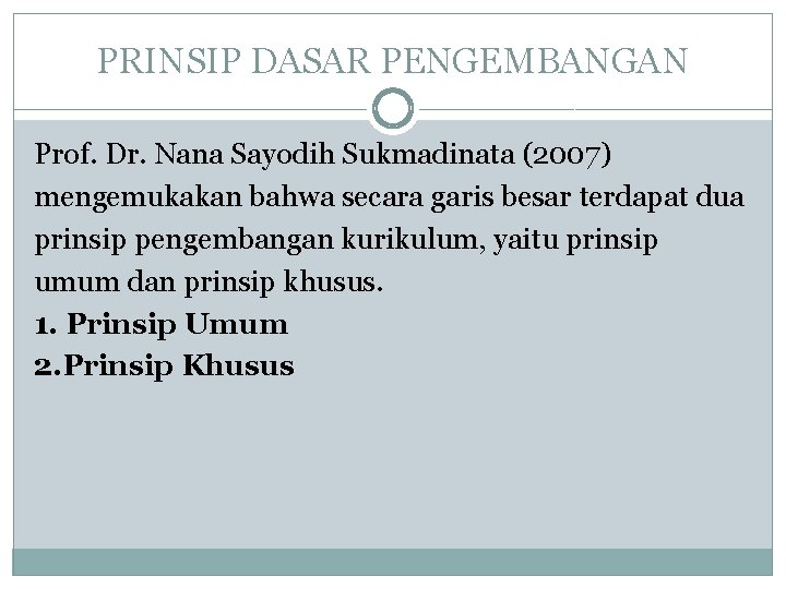 PRINSIP DASAR PENGEMBANGAN Prof. Dr. Nana Sayodih Sukmadinata (2007) mengemukakan bahwa secara garis besar