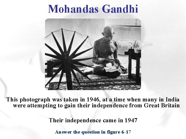 Mohandas Gandhi This photograph was taken in 1946, at a time when many in
