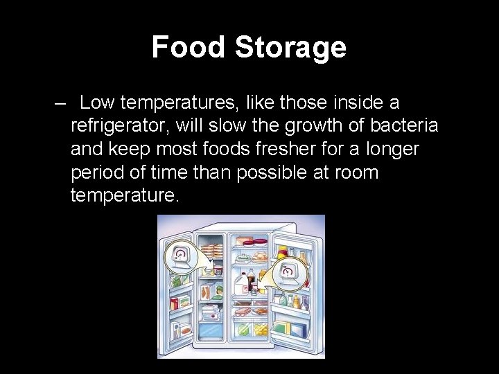 Food Storage – Low temperatures, like those inside a refrigerator, will slow the growth