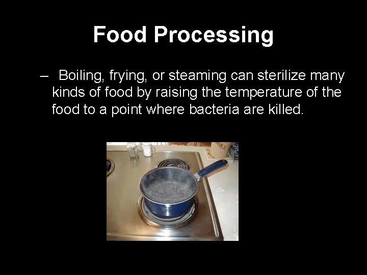 Food Processing – Boiling, frying, or steaming can sterilize many kinds of food by