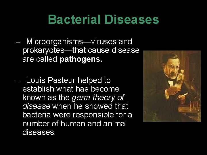 Bacterial Diseases – Microorganisms—viruses and prokaryotes—that cause disease are called pathogens. – Louis Pasteur