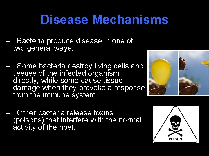 Disease Mechanisms – Bacteria produce disease in one of two general ways. – Some