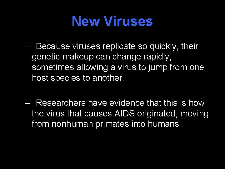 New Viruses – Because viruses replicate so quickly, their genetic makeup can change rapidly,