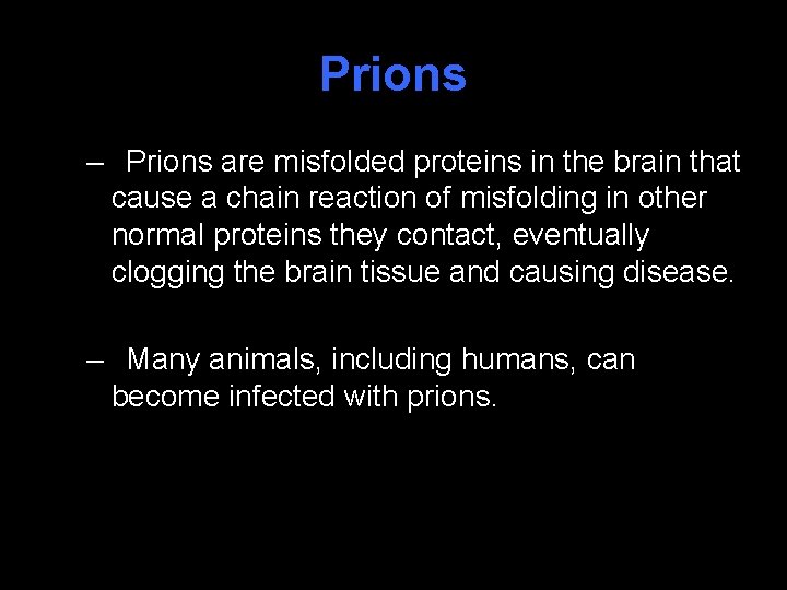 Prions – Prions are misfolded proteins in the brain that cause a chain reaction