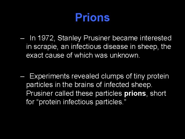 Prions – In 1972, Stanley Prusiner became interested in scrapie, an infectious disease in