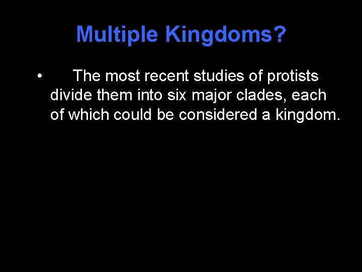 Multiple Kingdoms? • The most recent studies of protists divide them into six major