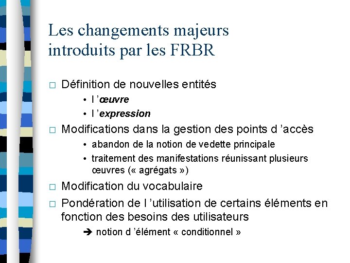 Les changements majeurs introduits par les FRBR � Définition de nouvelles entités • l