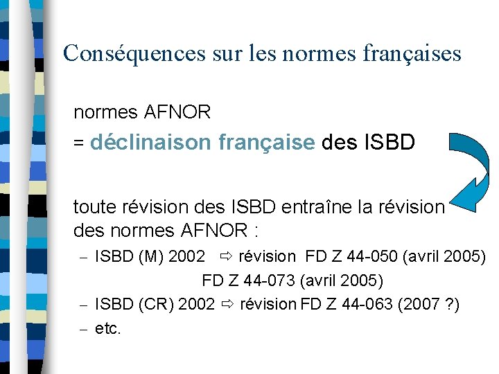Conséquences sur les normes françaises normes AFNOR = déclinaison française des ISBD toute révision