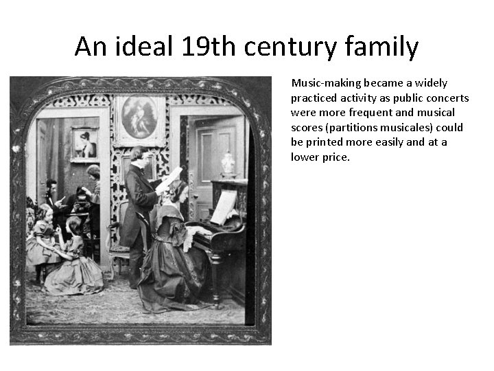 An ideal 19 th century family Music-making became a widely practiced activity as public