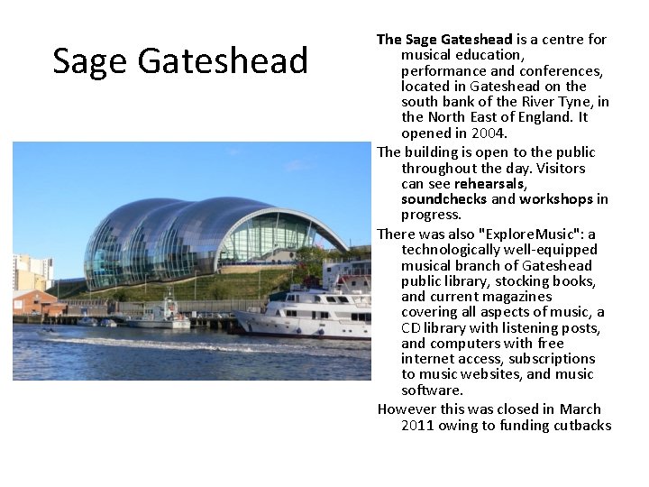 Sage Gateshead The Sage Gateshead is a centre for musical education, performance and conferences,
