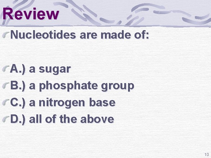 Review Nucleotides are made of: A. ) a sugar B. ) a phosphate group