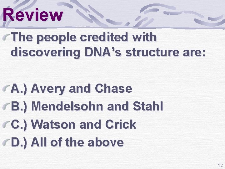 Review The people credited with discovering DNA’s structure are: A. ) Avery and Chase