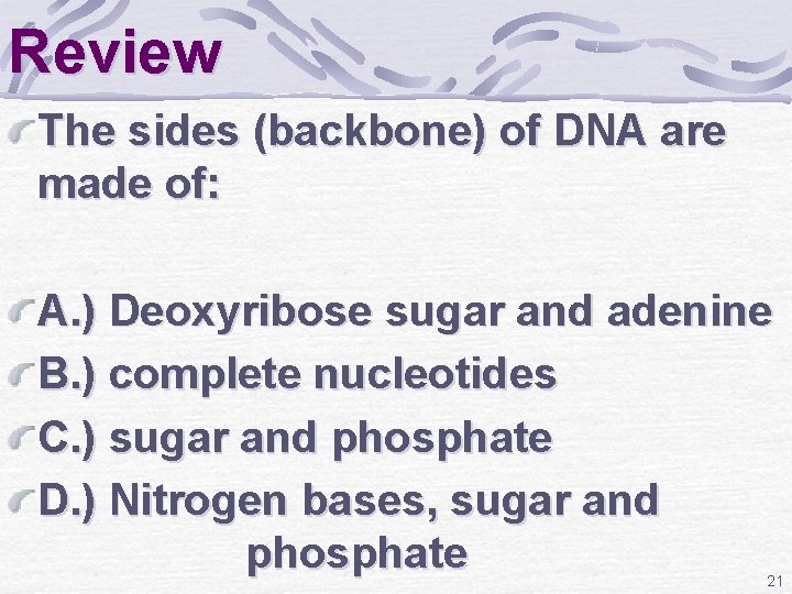 Review The sides (backbone) of DNA are made of: A. ) Deoxyribose sugar and