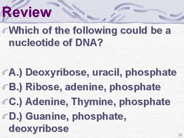 Review Which of the following could be a nucleotide of DNA? A. ) Deoxyribose,