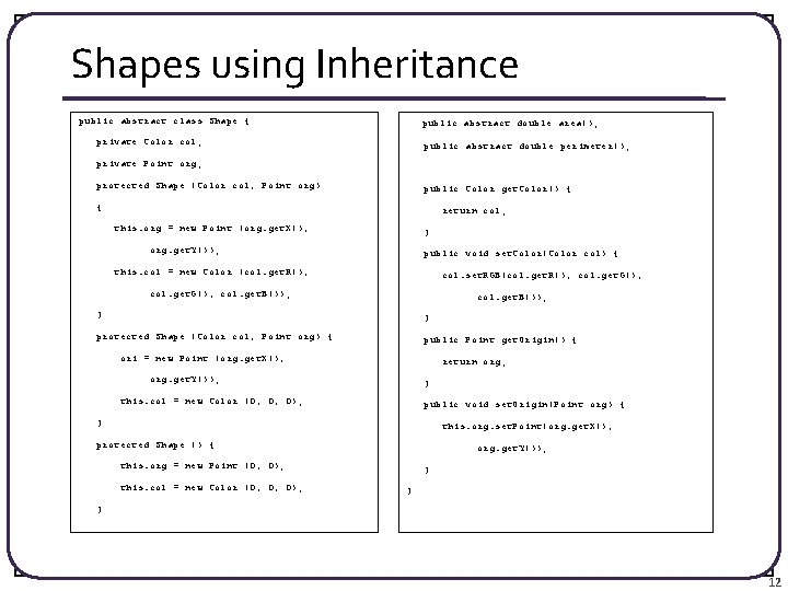 Shapes using Inheritance public abstract class Shape { public abstract double area(); private Color