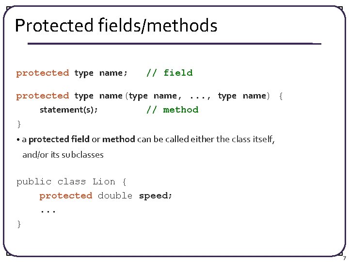 Protected fields/methods protected type name; // field protected type name(type name, . . .