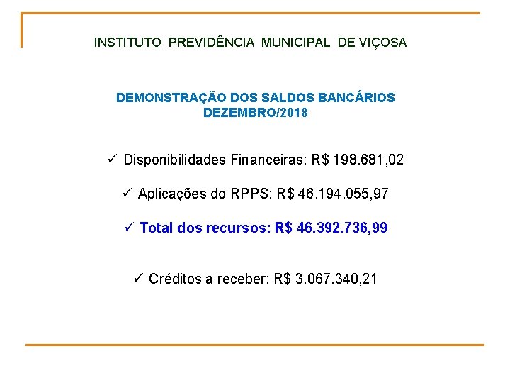 INSTITUTO PREVIDÊNCIA MUNICIPAL DE VIÇOSA DEMONSTRAÇÃO DOS SALDOS BANCÁRIOS DEZEMBRO/2018 ü Disponibilidades Financeiras: R$