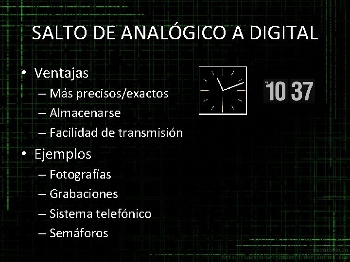 SALTO DE ANALÓGICO A DIGITAL • Ventajas – Más precisos/exactos – Almacenarse – Facilidad SALTO DE ANALÓGICO A DIGITAL • Ventajas – Más precisos/exactos – Almacenarse – Facilidad