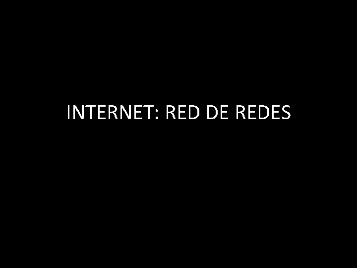 INTERNET: RED DE REDES INTERNET: RED DE REDES