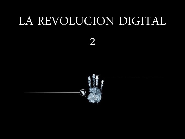 LA REVOLUCION DIGITAL 2 LA REVOLUCION DIGITAL 2