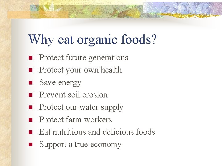 Why eat organic foods? n n n n Protect future generations Protect your own