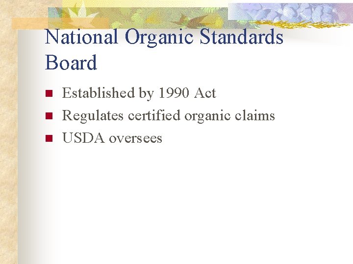 National Organic Standards Board n n n Established by 1990 Act Regulates certified organic