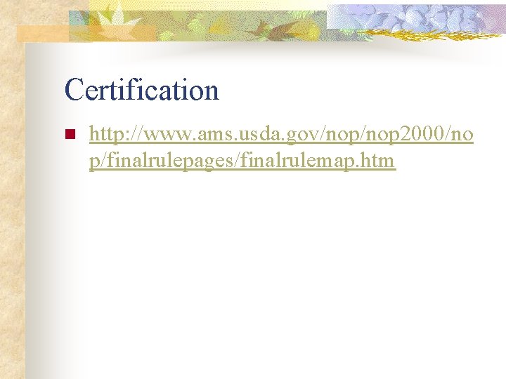 Certification n http: //www. ams. usda. gov/nop 2000/no p/finalrulepages/finalrulemap. htm 