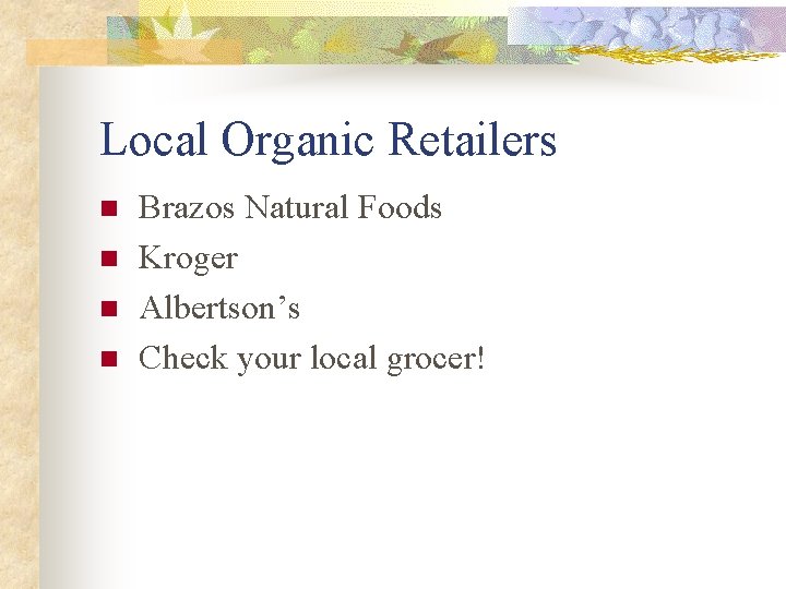 Local Organic Retailers n n Brazos Natural Foods Kroger Albertson’s Check your local grocer!