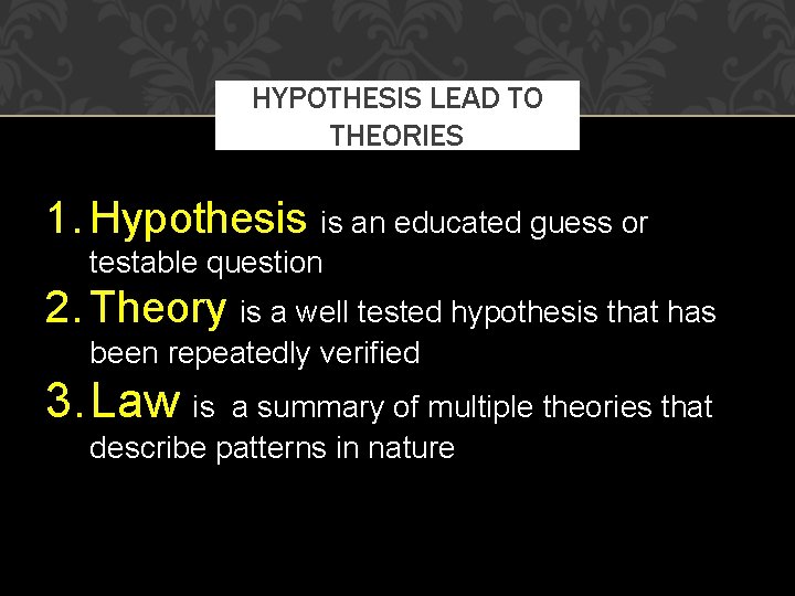 HYPOTHESIS LEAD TO THEORIES 1. Hypothesis is an educated guess or testable question 2.